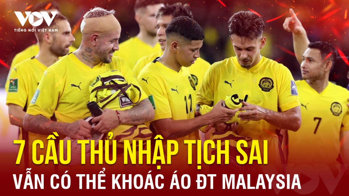 Tin bóng đá 8-10: 7 cầu thủ nhập tịch sai vẫn có thể khoác áo ĐT Malaysia